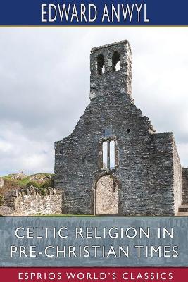 Celtic Religion in Pre-Christian Times (Esprios Classics) book