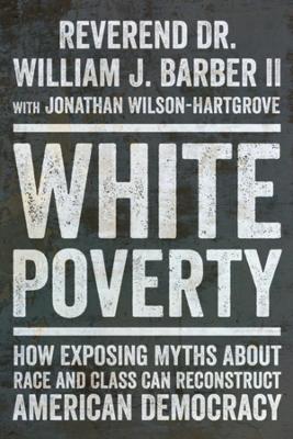 White Poverty: How Exposing Myths About Race and Class Can Reconstruct American Democracy book