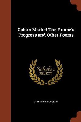 Goblin Market the Prince's Progress and Other Poems by Christina Rossetti