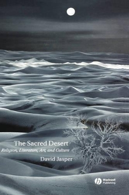 The Sacred Desert - Religion, Literature, Art and Culture by David Jasper