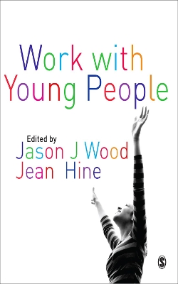 Work with Young People: Theory and Policy for Practice by Jason Wood