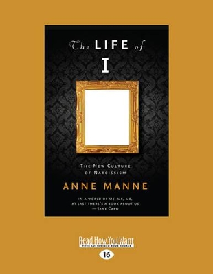 The The Life of I: The New Culture of Narcissism by Anne Manne