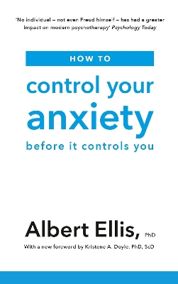 How to Control Your Anxiety: Before it Controls You by Albert Ellis