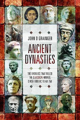 Ancient Dynasties: The Families that Ruled the Classical World, circa 1000 BC to AD 750 book