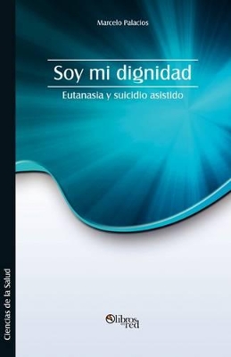 Soy Mi Dignidad. Eutanasia y Suicidio Asistido book