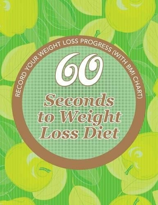 60 Seconds to Weight Loss Diet: Track Your Diet Success (with Food Pyramid and Calorie Guide) book