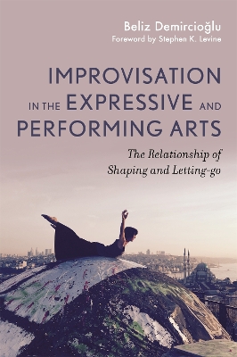 Improvisation in the Expressive and Performing Arts: The Relationship between Shaping and Letting-go book