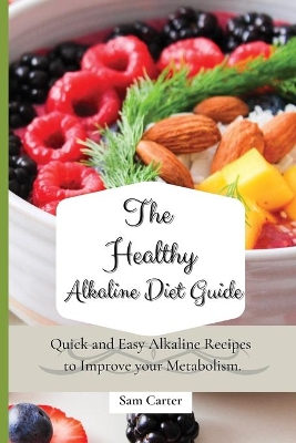 The Healthy Alkaline Diet Guide: Quick and Easy Alkaline to Improve your Metabolism book