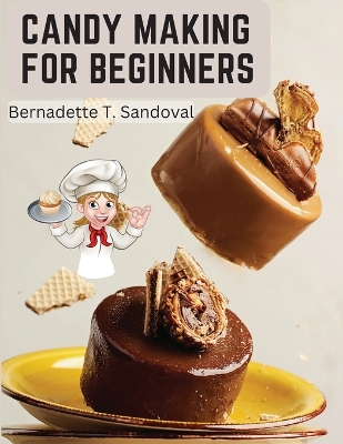 Candy Making for Beginners: Many Ways To Make Candy With Home Flavors And Professional Finish book