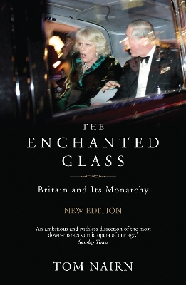 The The Enchanted Glass: Britain and Its Monarchy by Tom Nairn