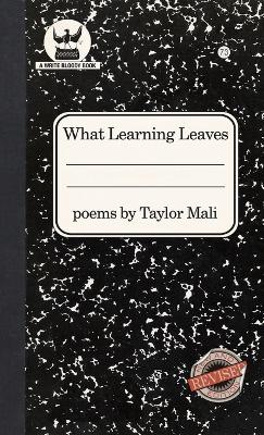 What Learning Leaves: New Edition by Taylor Mali