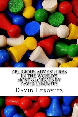 Delicious Adventures in the World's Most Glorious by David Lebovitz book