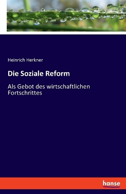 Die Soziale Reform: Als Gebot des wirtschaftlichen Fortschrittes book