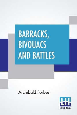 Barracks, Bivouacs And Battles by Archibald Forbes