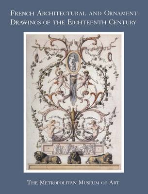French Architectural and Ornament Drawings of the Eighteenth Century by Mary L. Myers