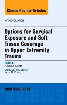 Options for Surgical Exposure & Soft Tissue Coverage in Upper Extremity Trauma, An Issue of Hand Clinics book