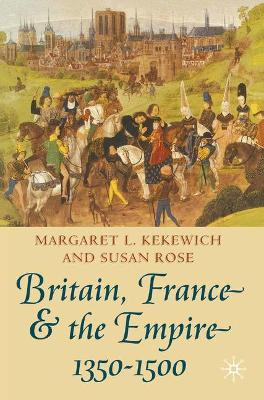 Britain, France and the Empire, 1350-1500 by Susan Rose