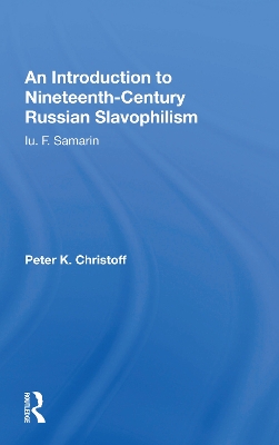 An Introduction To Nineteenth-century Russian Slavophilism: Iu. F. Samarin by Peter K. Christoff