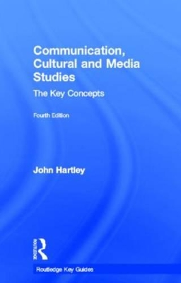 Communication, Cultural and Media Studies: The Key Concepts by John Hartley