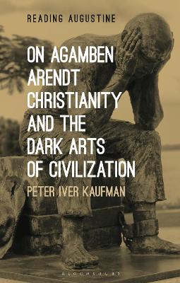 On Agamben, Arendt, Christianity, and the Dark Arts of Civilization by Dr Peter Iver Kaufman