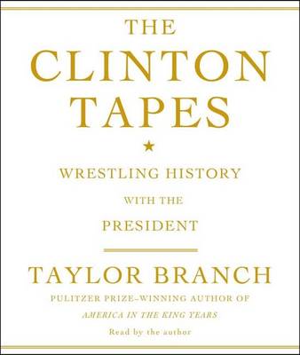 The The Clinton Tapes: Wrestling History with the President by Taylor Branch