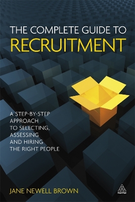 The The Complete Guide to Recruitment: A Step-by-step Approach to Selecting, Assessing and Hiring the Right People by Jane Newell Brown