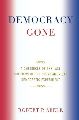 Democracy Gone by Robert P Abele
