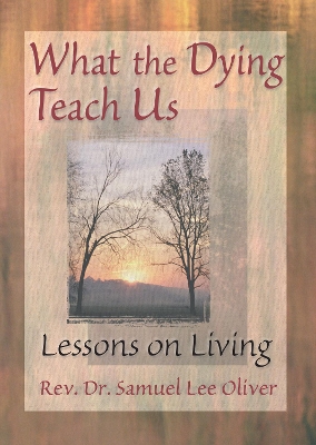 What the Dying Teach Us by Samuel L Oliver
