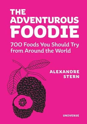 The Adventurous Foodie: 700 Foods You Should Try From Around the World by Alexandre Stern