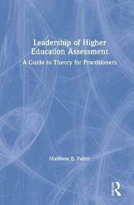 Leadership of Higher Education Assessment: A Guide to Theory for Practitioners book