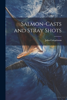 Salmon-Casts and Stray Shots book