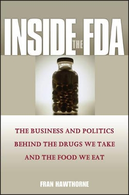 Inside the FDA: The Business and Politics Behind the Drugs We Take and the Food We Eat by Fran Hawthorne