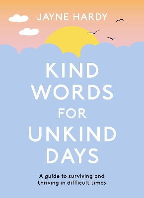 Kind Words for Unkind Days: A guide to surviving and thriving in difficult times book