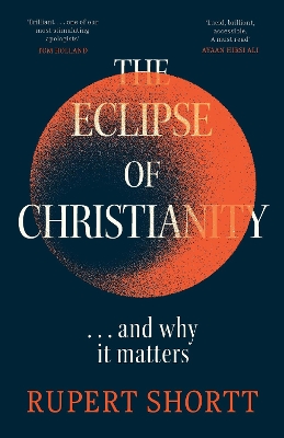 The Eclipse of Christianity: and why it matters by Rupert Shortt