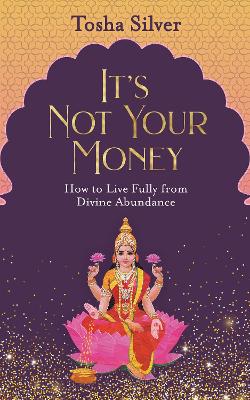 It's Not Your Money: How to Live Fully from Divine Abundance book