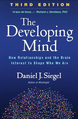 The Developing Mind, Third Edition: How Relationships and the Brain Interact to Shape Who We Are book