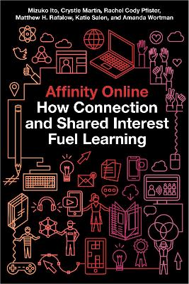 Affinity Online: How Connection and Shared Interest Fuel Learning by Mizuko Ito