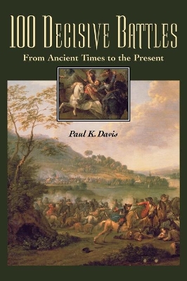 100 Decisive Battles by Paul K Davis