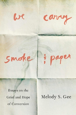 We Carry Smoke and Paper: Essays on the Grief and Hope of Conversion book