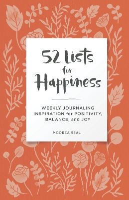 52 Lists for Happiness Floral Pattern: Weekly Journaling Inspiration for Positivity, Balance, and Joy (A Guided Self-Ca re Journal with Prompts, Photos, and Illustrations) by Moorea Seal