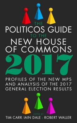 Politicos Guide to the New House of Commons: Profiles of the New Mps and Analysis of the 2017 General Election Results book