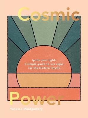 Cosmic Power: Ignite Your Light – A Simple Guide to Sun Signs for the Modern Mystic book