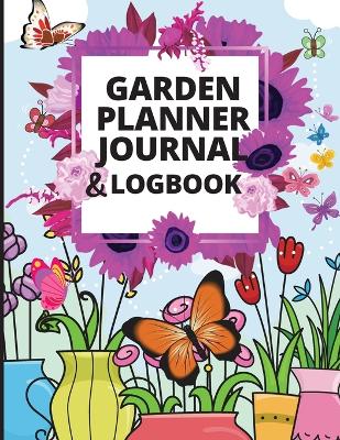 Garden Planner Journal and Log Book: A Complete Gardening Organizer Notebook for Garden Lovers to Track Vegetable Growing, Gardening Activities and Plant Details book