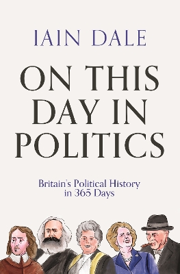 On This Day in Politics: Britain's Political History in 365 Days by Iain Dale