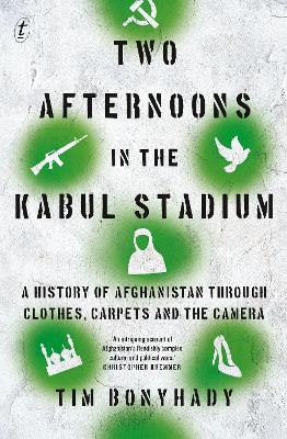 Two Afternoons in the Kabul Stadium: A History of Afghanistan Through Clothes, Carpets and the Camera book