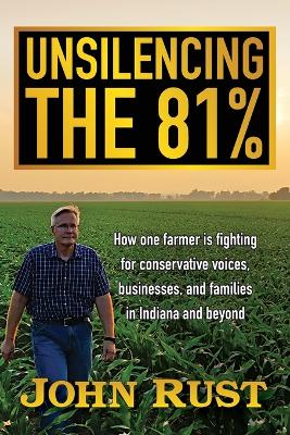 Unsilencing the 81%: How one farmer is fighting for conservative voices, businesses, and families in Indiana and beyond by John Rust