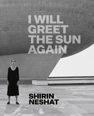 Shirin Neshat: I Will Greet the Sun Again book