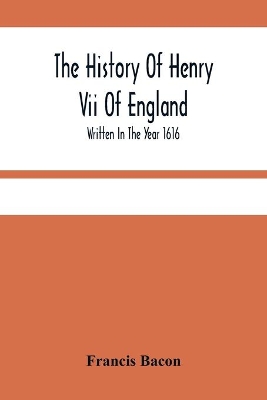 The History Of Henry Vii Of England: Written In The Year 1616 book