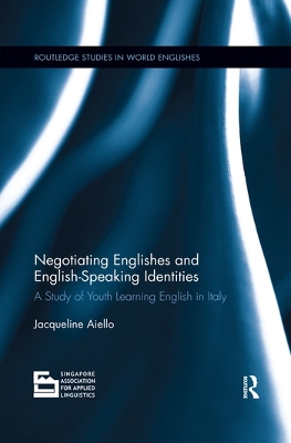 Negotiating Englishes and English-speaking Identities: A study of youth learning English in Italy by Jacqueline Aiello