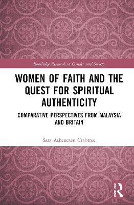 Women of Faith and the Quest for Spiritual Authenticity: Comparative Perspectives from Malaysia and Britain by Sara Ashencaen Crabtree